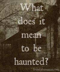 What does it mean to be haunted?